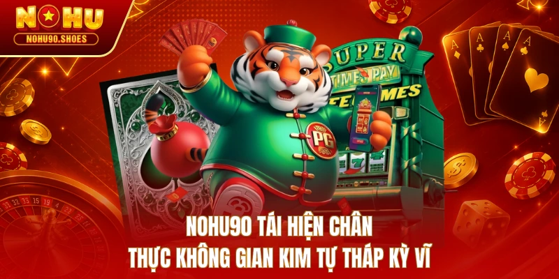 NOHU90 tái hiện chân thực không gian kim tự tháp kỳ vĩ 